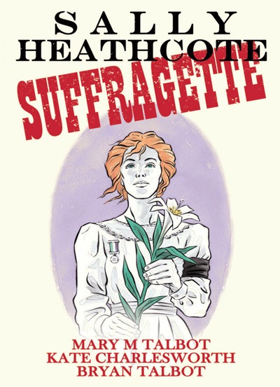 Sally Heathcote: Suffragette, illustrated by Kate Charlesworth     © Mary Talbot, Kate Charlesworth, Brian Talbot